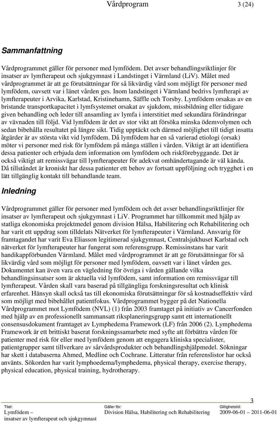 Inom landstinget i Värmland bedrivs lymfterapi av lymfterapeuter i Arvika, Karlstad, Kristinehamn, Säffle och Torsby.