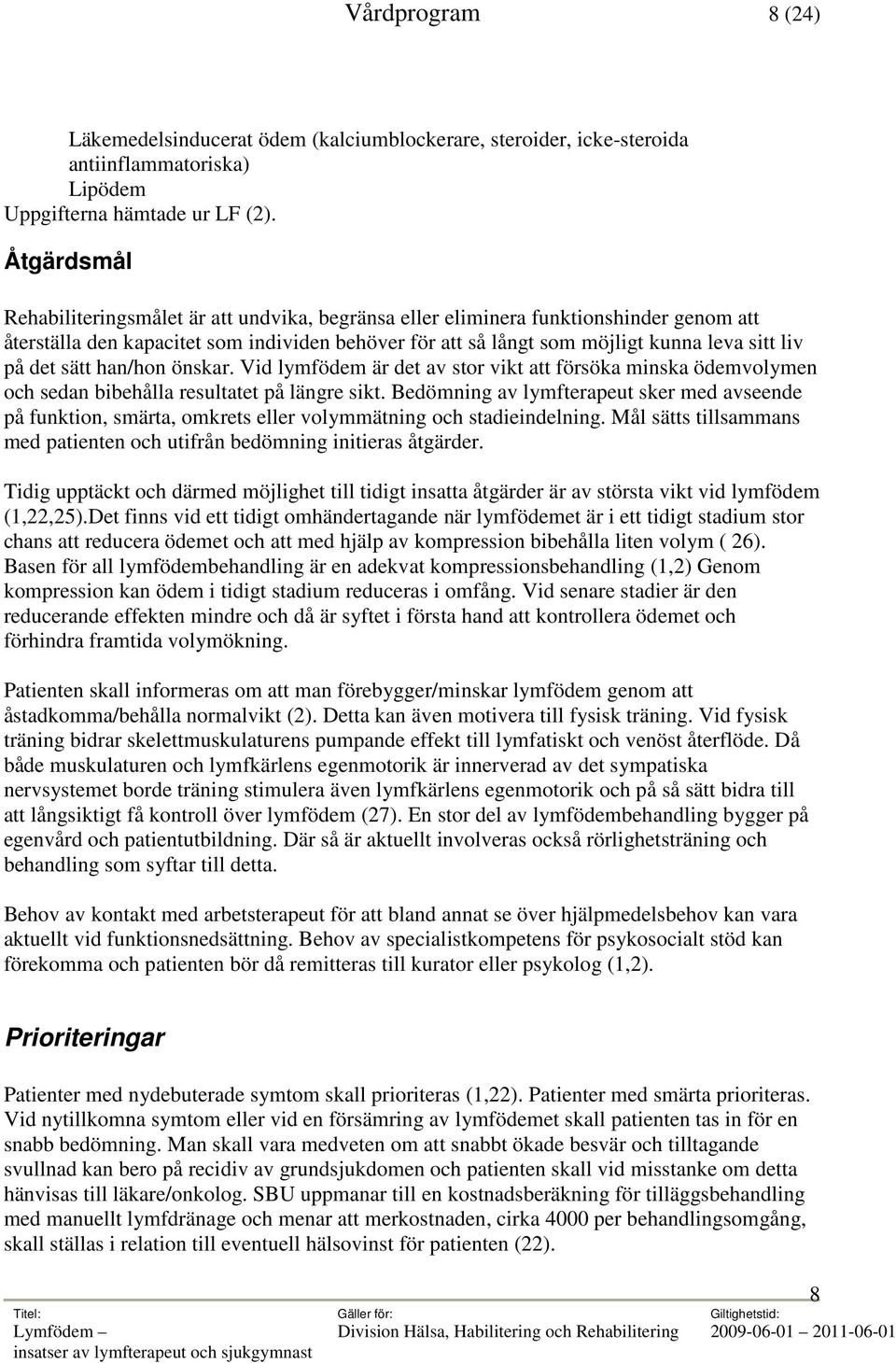 det sätt han/hon önskar. Vid lymfödem är det av stor vikt att försöka minska ödemvolymen och sedan bibehålla resultatet på längre sikt.