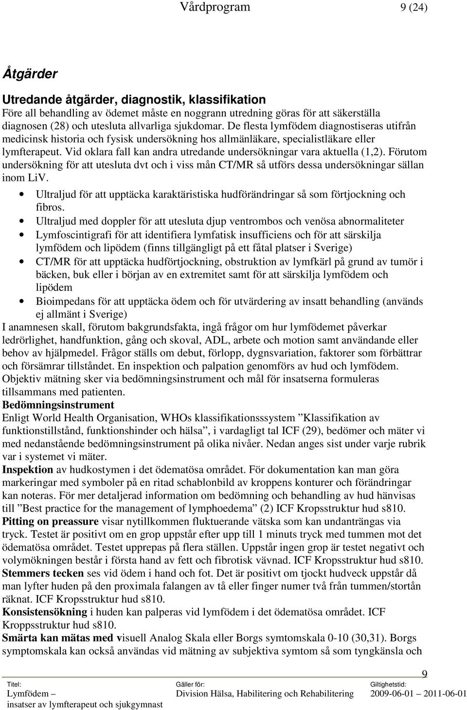 Vid oklara fall kan andra utredande undersökningar vara aktuella (1,2). Förutom undersökning för att utesluta dvt och i viss mån CT/MR så utförs dessa undersökningar sällan inom LiV.