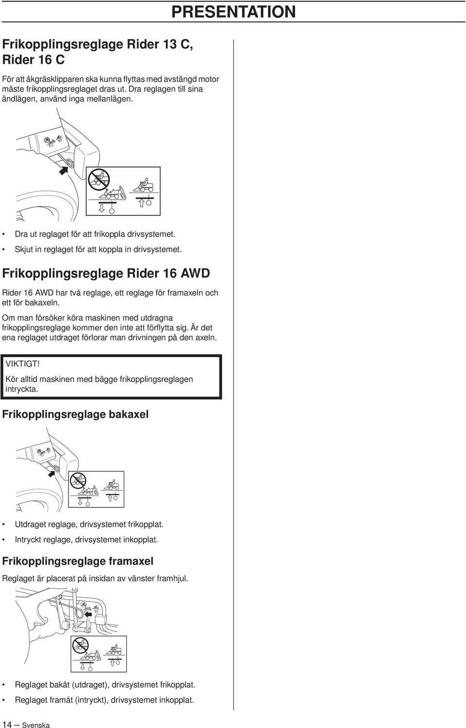 Frikopplingsreglage Rider 16 AWD Rider 16 AWD har två reglage, ett reglage för framaxeln och ett för bakaxeln.