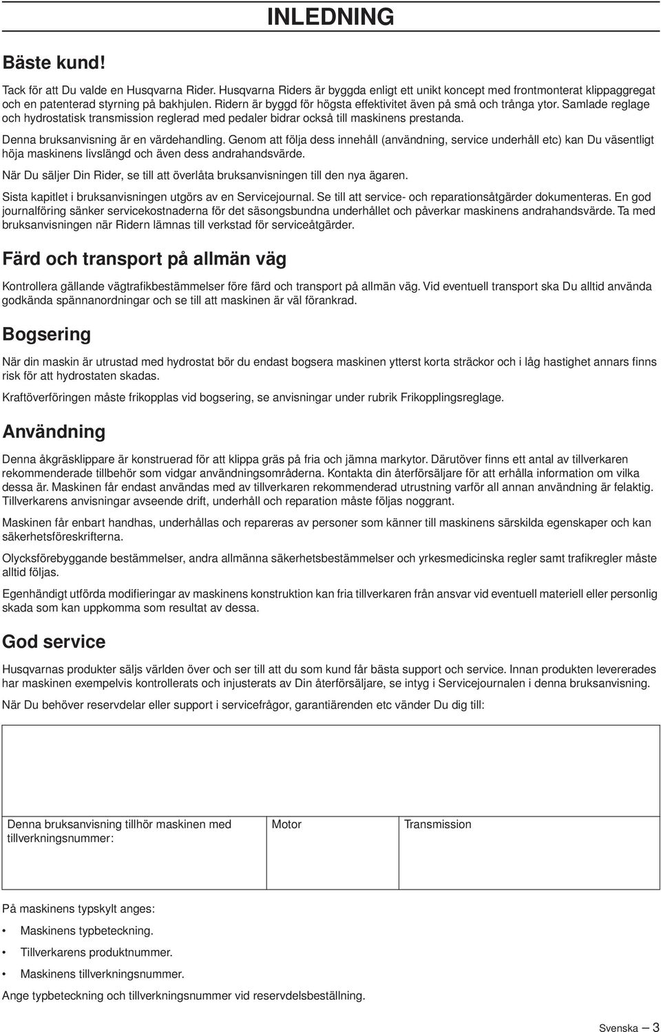 Denna bruksanvisning är en värdehandling. Genom att följa dess innehåll (användning, service underhåll etc) kan Du väsentligt höja maskinens livslängd och även dess andrahandsvärde.