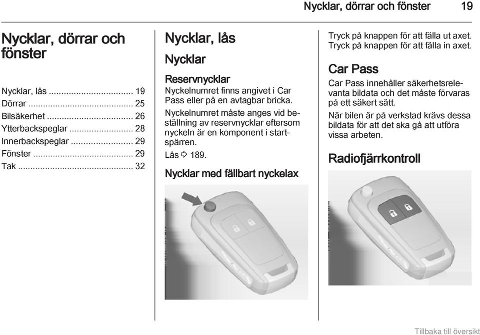 Nyckelnumret måste anges vid beställning av reservnycklar eftersom nyckeln är en komponent i startspärren. Lås 3 189.