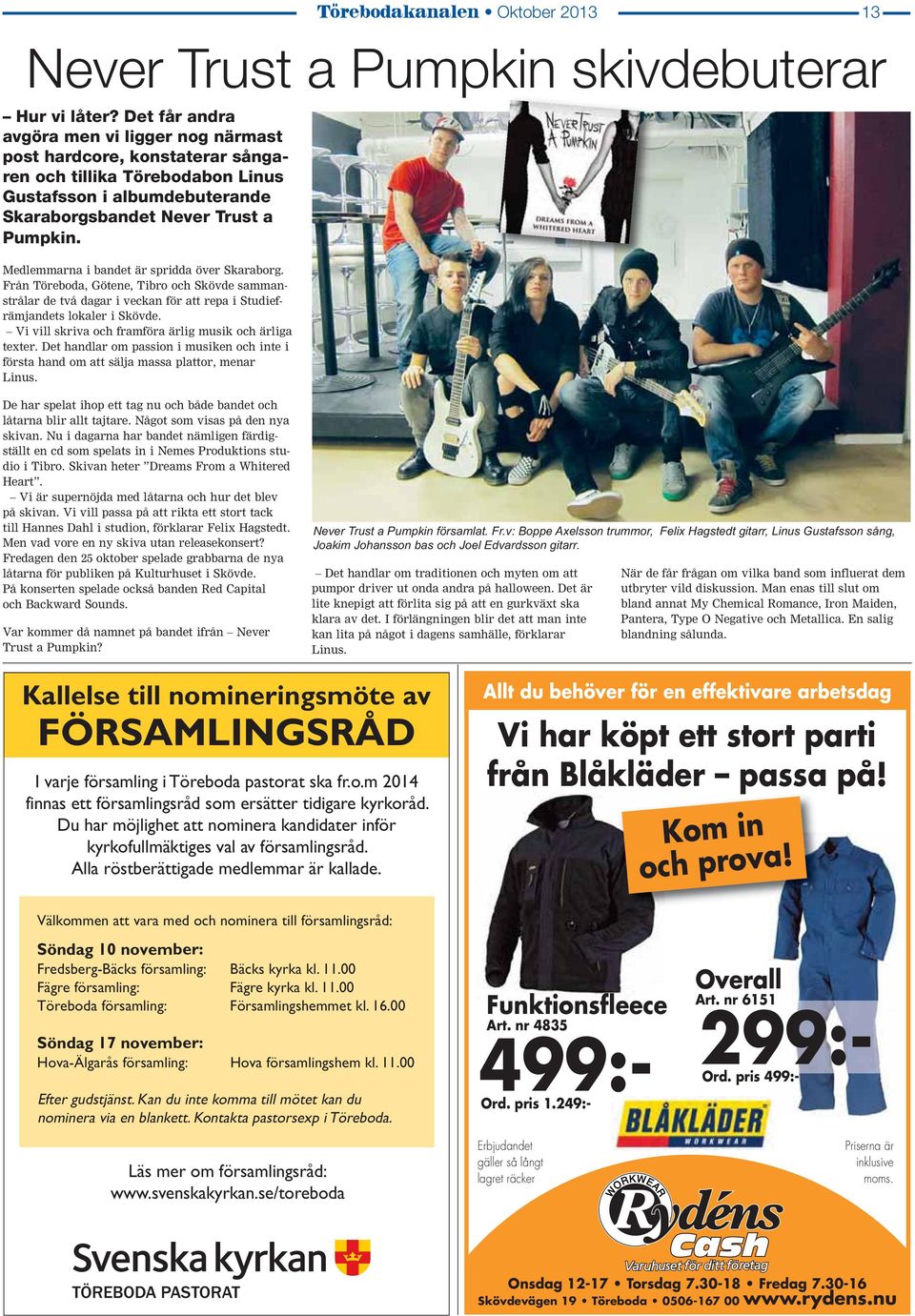 Medlemmarna i bandet är spridda över Skaraborg. Från Töreboda, Götene, Tibro och Skövde sammanstrålar de två dagar i veckan för att repa i Studiefrämjandets lokaler i Skövde.