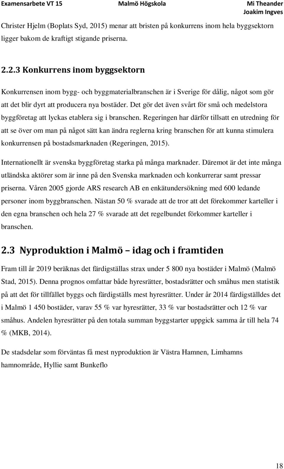 Regeringen har därför tillsatt en utredning för att se över om man på något sätt kan ändra reglerna kring branschen för att kunna stimulera konkurrensen på bostadsmarknaden (Regeringen, 2015).