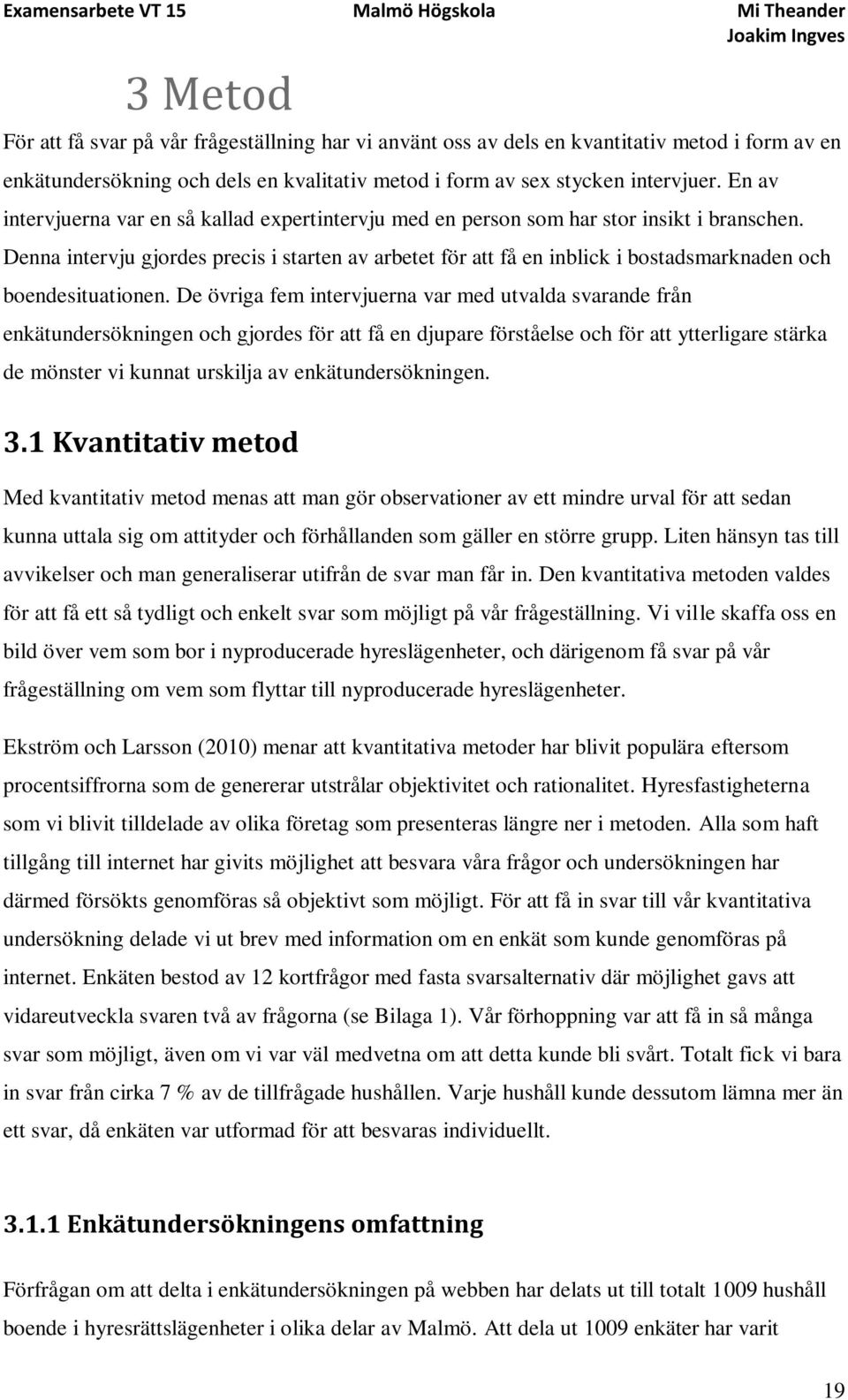 Denna intervju gjordes precis i starten av arbetet för att få en inblick i bostadsmarknaden och boendesituationen.