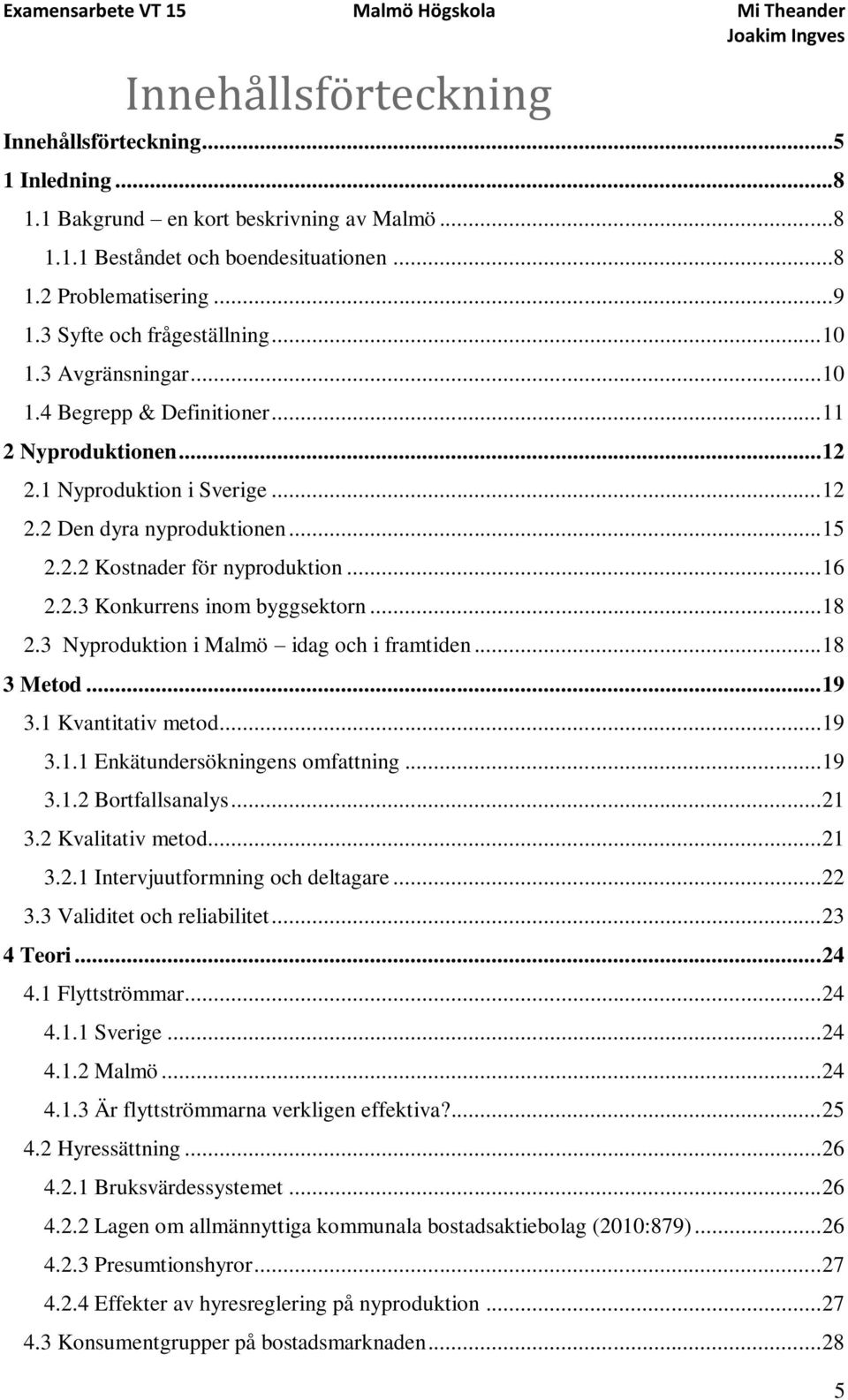 .. 16 2.2.3 Konkurrens inom byggsektorn... 18 2.3 Nyproduktion i Malmö idag och i framtiden... 18 3 Metod... 19 3.1 Kvantitativ metod... 19 3.1.1 Enkätundersökningens omfattning... 19 3.1.2 Bortfallsanalys.