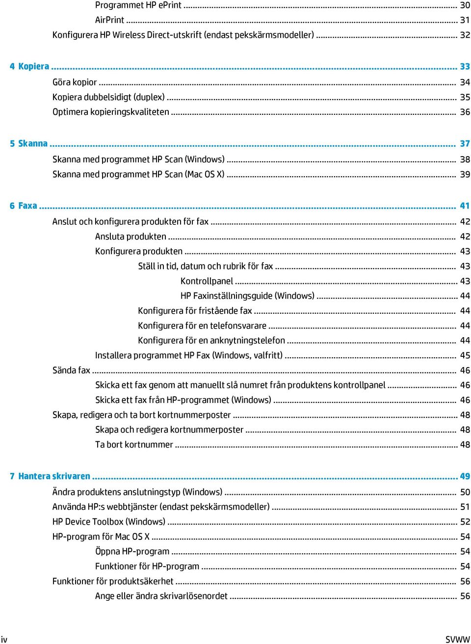 .. 41 Anslut och konfigurera produkten för fax... 42 Ansluta produkten... 42 Konfigurera produkten... 43 Ställ in tid, datum och rubrik för fax... 43 Kontrollpanel.