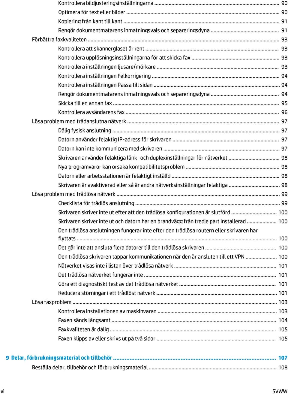 .. 93 Kontrollera inställningen Felkorrigering... 94 Kontrollera inställningen Passa till sidan... 94 Rengör dokumentmatarens inmatningsvals och separeringsdyna... 94 Skicka till en annan fax.