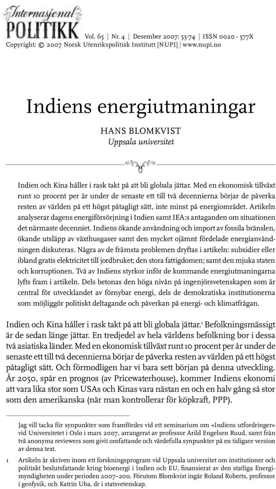 Med en ekonomisk tillväxt runt procent per år under de senaste ett till två decennierna börjar de påverka resten av världen på ett högst påtagligt sätt, inte minst på energiområdet.