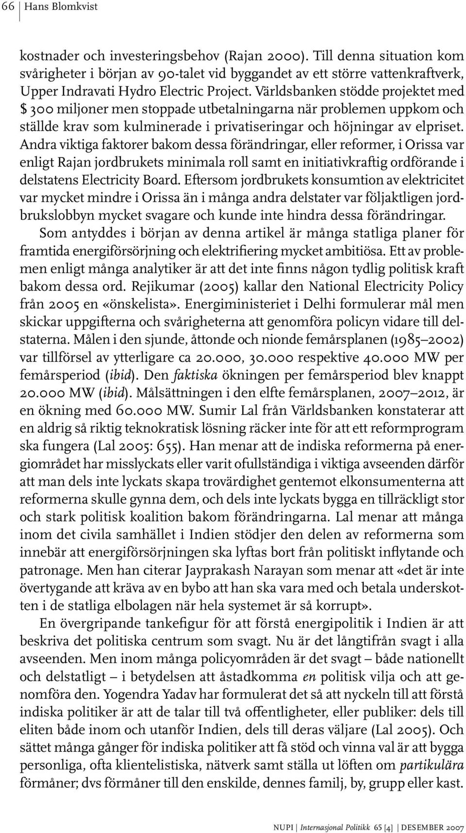 Världsbanken stödde projektet med $ 3 miljoner men stoppade utbetalningarna när problemen uppkom och ställde krav som kulminerade i privatiseringar och höjningar av elpriset.