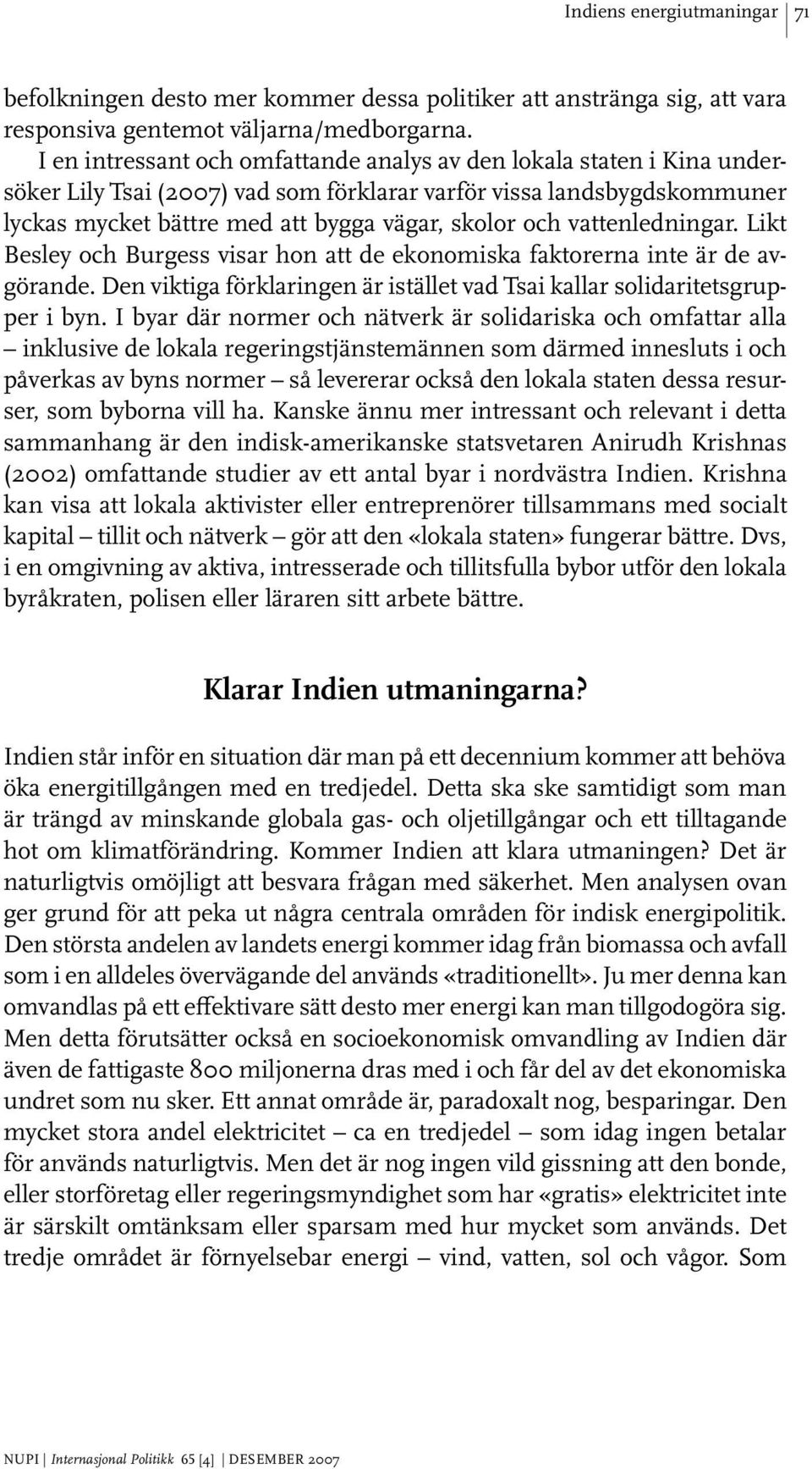 vattenledningar. Likt Besley och Burgess visar hon att de ekonomiska faktorerna inte är de avgörande. Den viktiga förklaringen är istället vad Tsai kallar solidaritetsgrupper i byn.