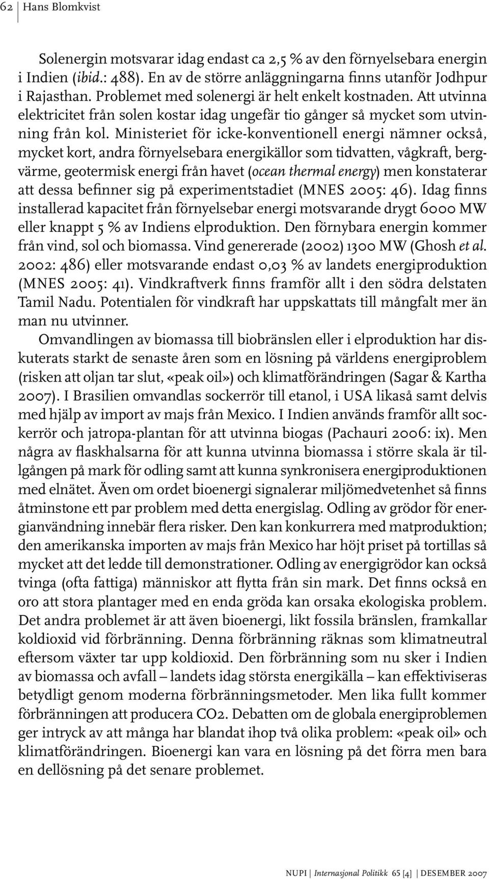 Ministeriet för icke-konventionell energi nämner också, mycket kort, andra förnyelsebara energikällor som tidvatten, vågkraft, bergvärme, geotermisk energi från havet (ocean thermal energy) men