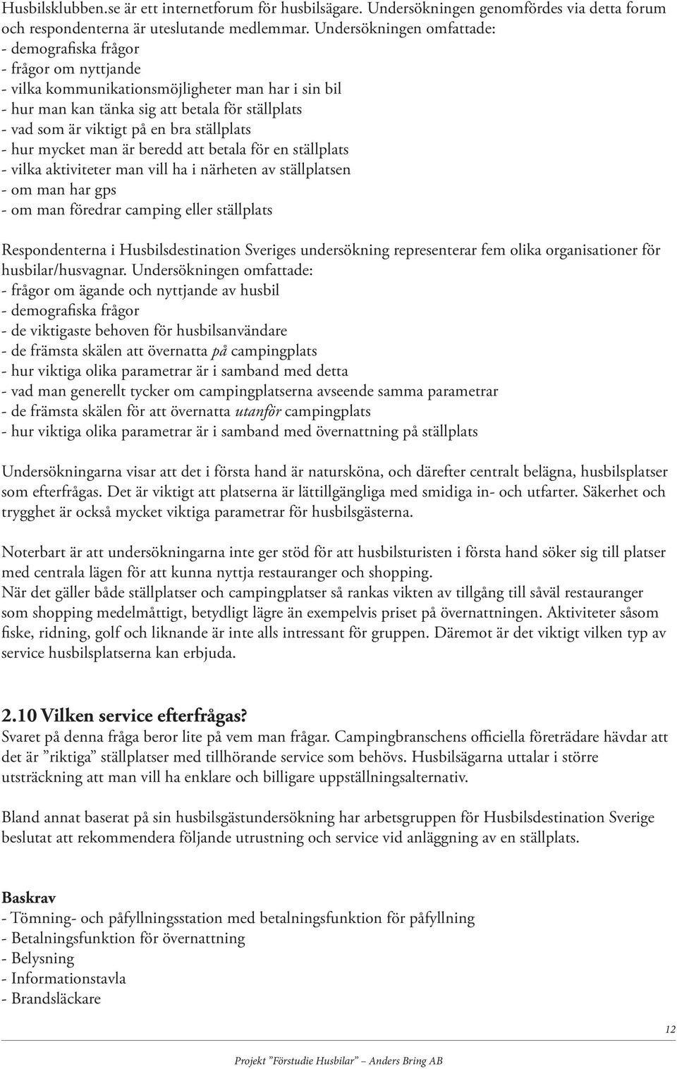 bra ställplats - hur mycket man är beredd att betala för en ställplats - vilka aktiviteter man vill ha i närheten av ställplatsen - om man har gps - om man föredrar camping eller ställplats