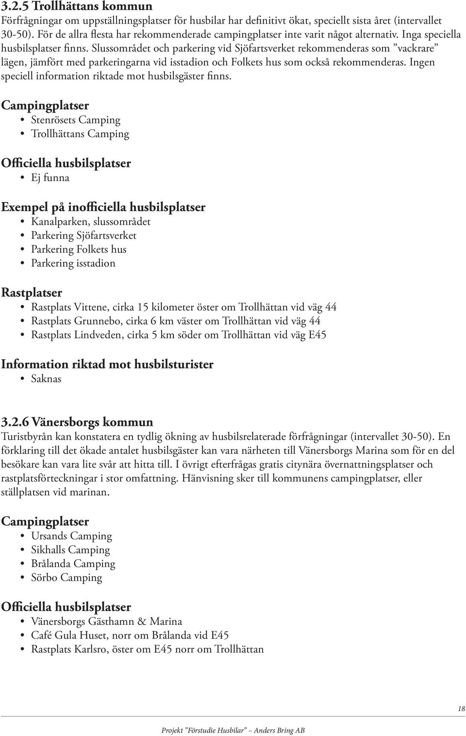 Slussområdet och parkering vid Sjöfartsverket rekommenderas som vackrare lägen, jämfört med parkeringarna vid isstadion och Folkets hus som också rekommenderas.