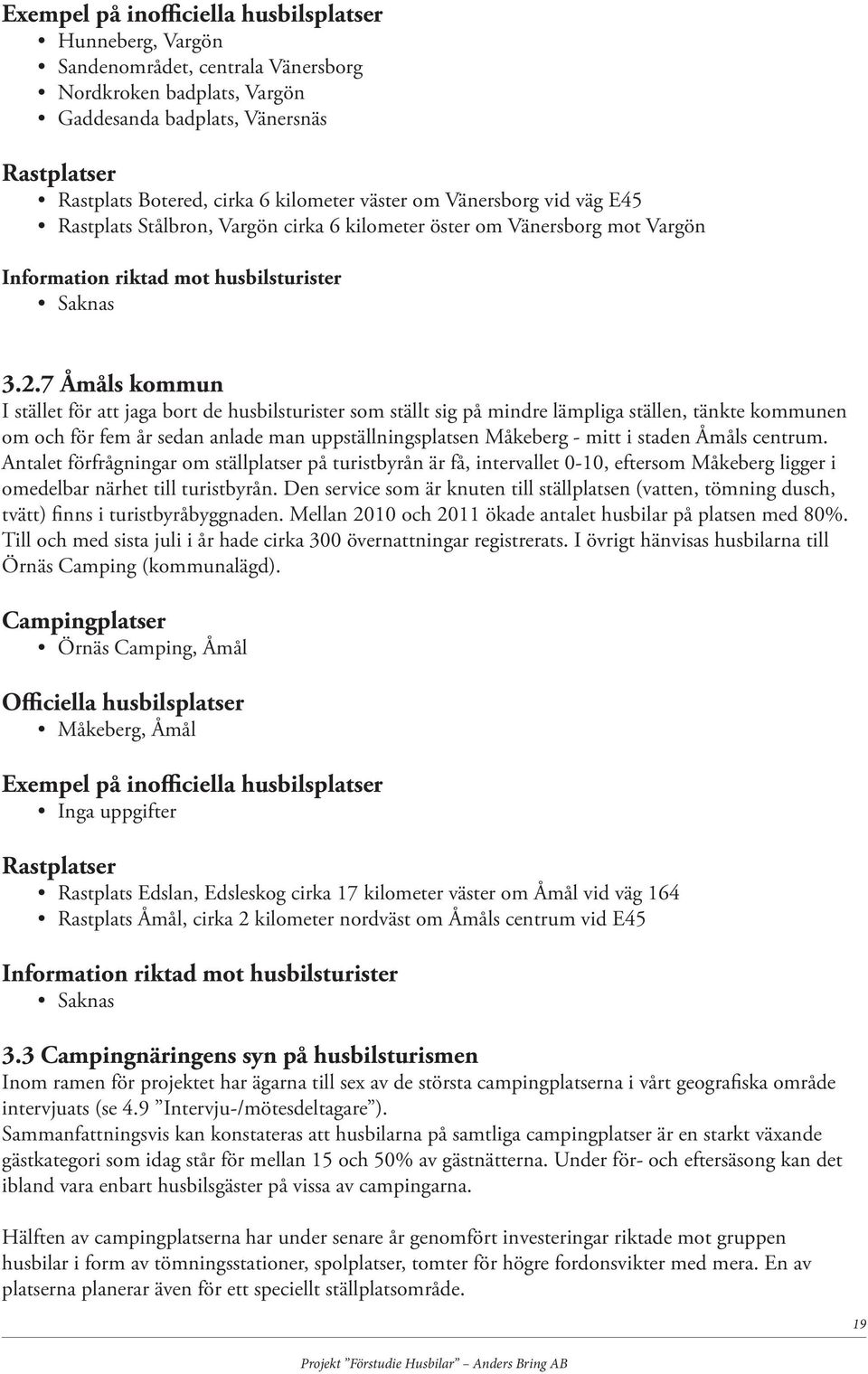 7 Åmåls kommun I stället för att jaga bort de husbilsturister som ställt sig på mindre lämpliga ställen, tänkte kommunen om och för fem år sedan anlade man uppställningsplatsen Måkeberg - mitt i