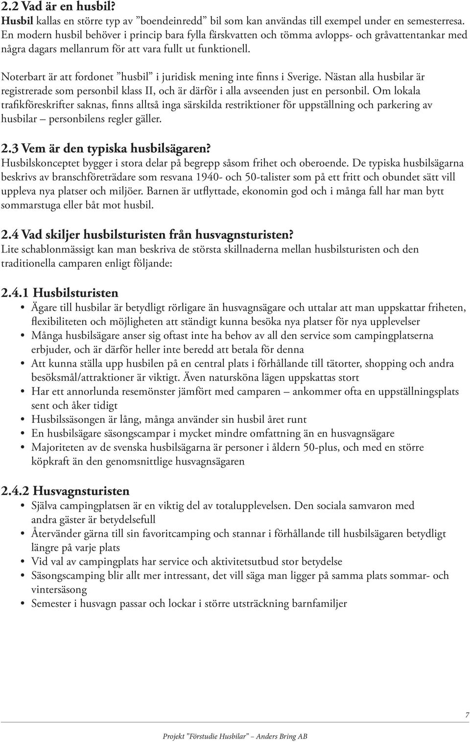 Noterbart är att fordonet husbil i juridisk mening inte finns i Sverige. Nästan alla husbilar är registrerade som personbil klass II, och är därför i alla avseenden just en personbil.