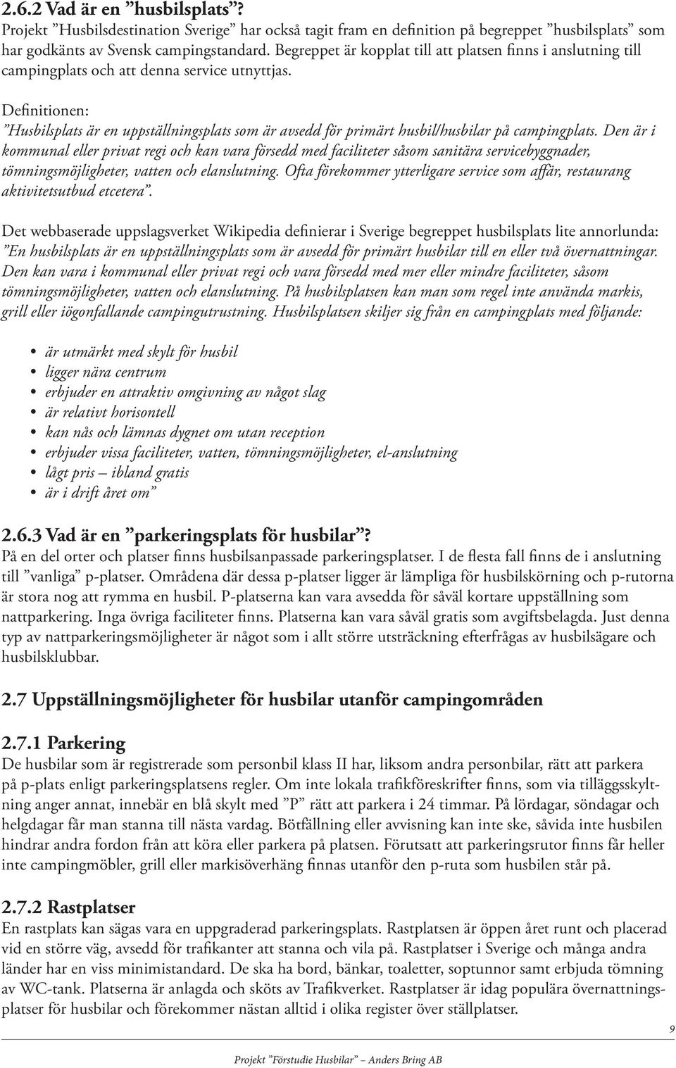 Definitionen: Husbilsplats är en uppställningsplats som är avsedd för primärt husbil/husbilar på campingplats.