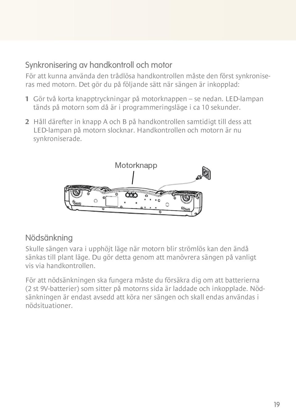 2 Håll därefter in knapp A och B på handkontrollen samtidigt till dess att LED-lampan på motorn slocknar. Handkontrollen och motorn är nu synkroniserade.