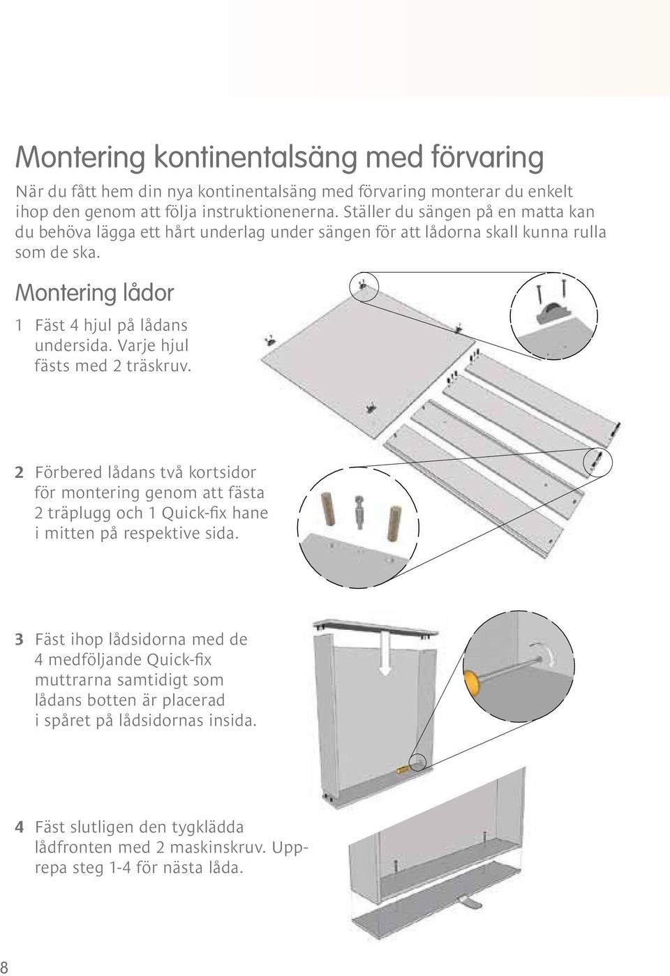 Varje hjul fästs med 2 träskruv. 2 Förbered lådans två kortsidor för montering genom att fästa 2 träplugg och 1 Quick-fix hane i mitten på respektive sida.