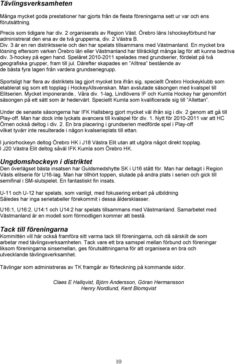 En mycket bra lösning eftersom varken Örebro län eller Västmanland har tillräckligt många lag för att kunna bedriva div. 3-hockey på egen hand.