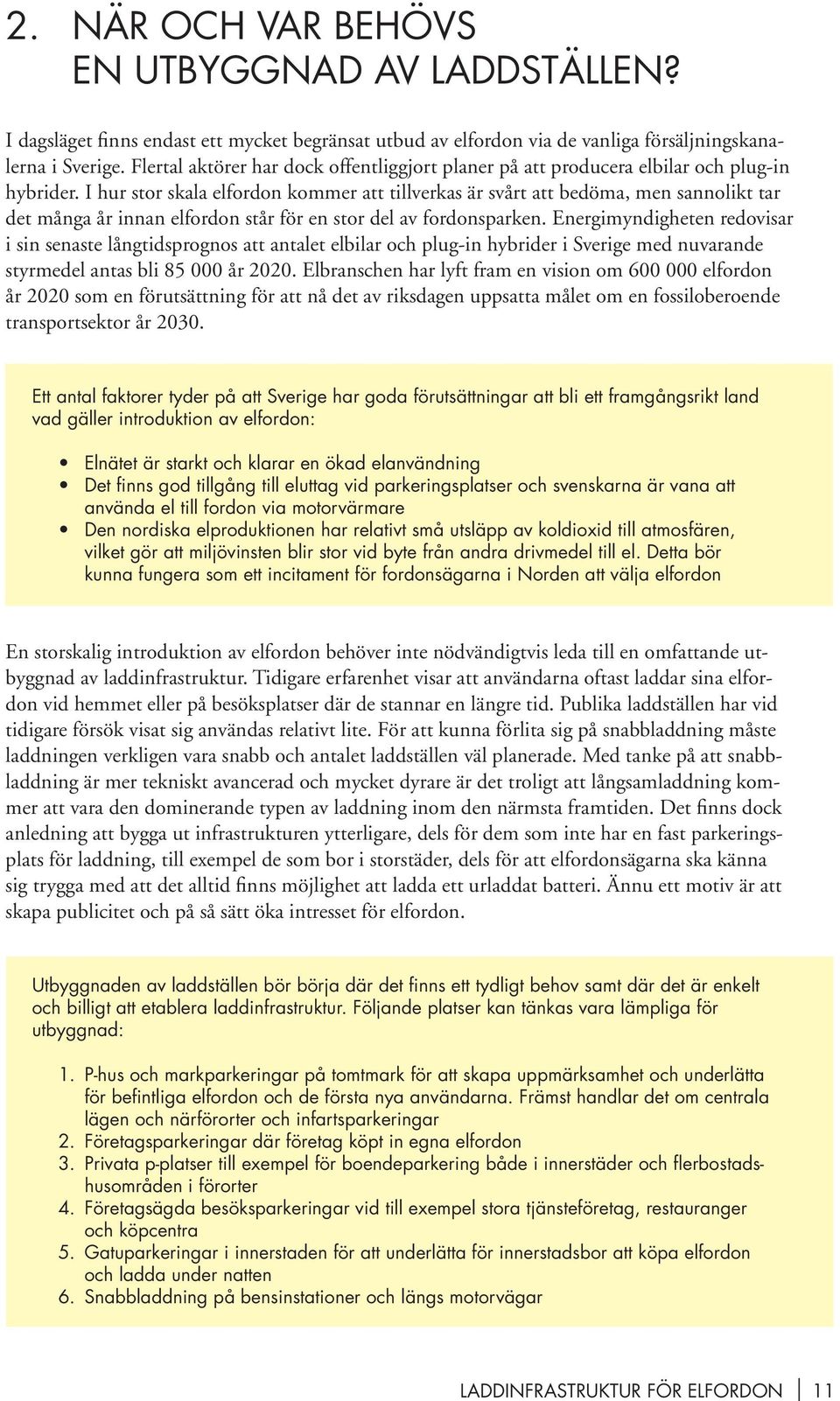 I hur stor skala elfordon kommer att tillverkas är svårt att bedöma, men sannolikt tar det många år innan elfordon står för en stor del av fordonsparken.