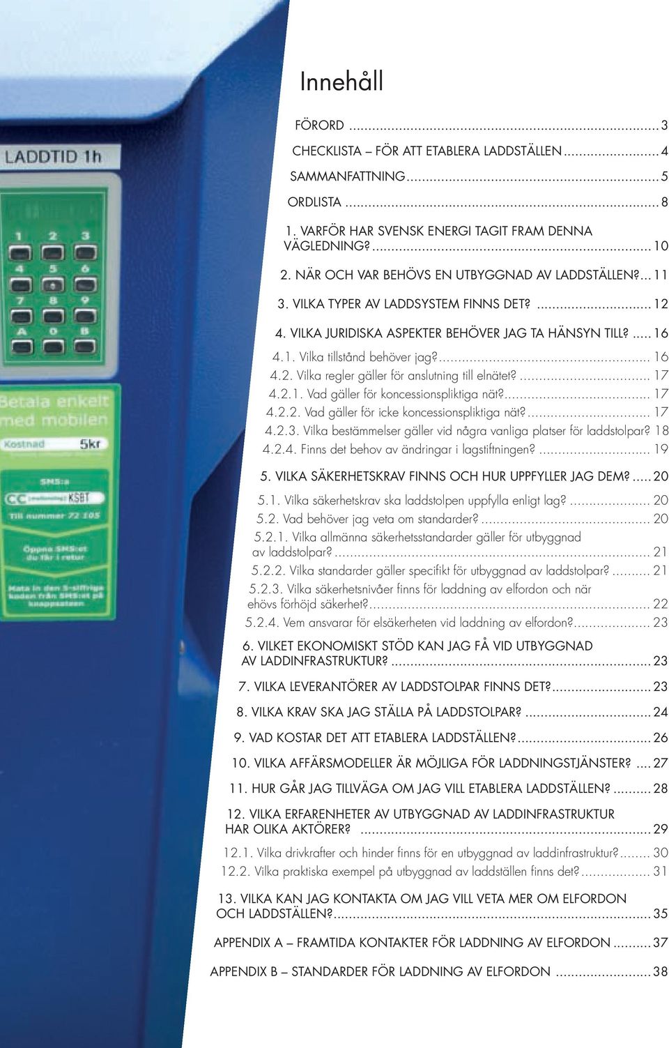 ... 16 4.2. Vilka regler gäller för anslutning till elnätet?... 17 4.2.1. Vad gäller för koncessionspliktiga nät?... 17 4.2.2. Vad gäller för icke koncessionspliktiga nät?... 17 4.2.3.