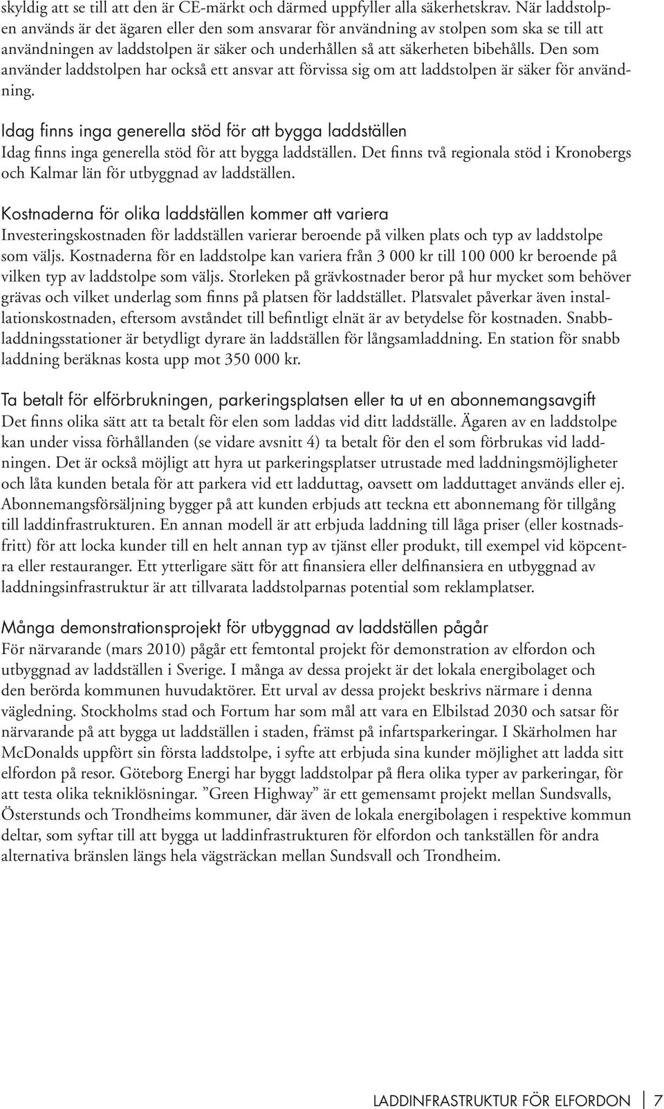 Den som använder laddstolpen har också ett ansvar att förvissa sig om att laddstolpen är säker för användning.