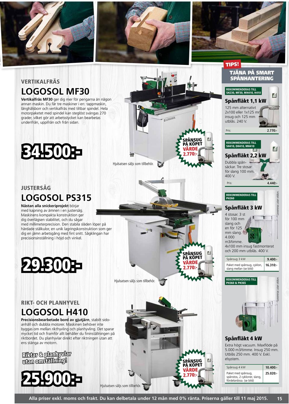 TJÄNA PÅ SMART SPÅNHANTERING REKOMMENDERAS TILL SH230, MF30, MH410, H410 Sånfläkt 1,1 kw 125 mm alternativt 2x100 eller 1x125 mm insug och 125 mm utblås. 240 V. 25.900:- 2.770:- 34.