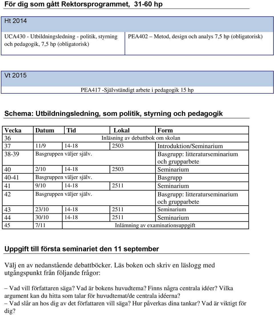 Introduktion/Seminarium 38-39 Basgruppen väljer själv. Basgrupp: litteraturseminarium och grupparbete 40 2/10 14-18 2503 Seminarium 40-41 Basgruppen väljer själv.