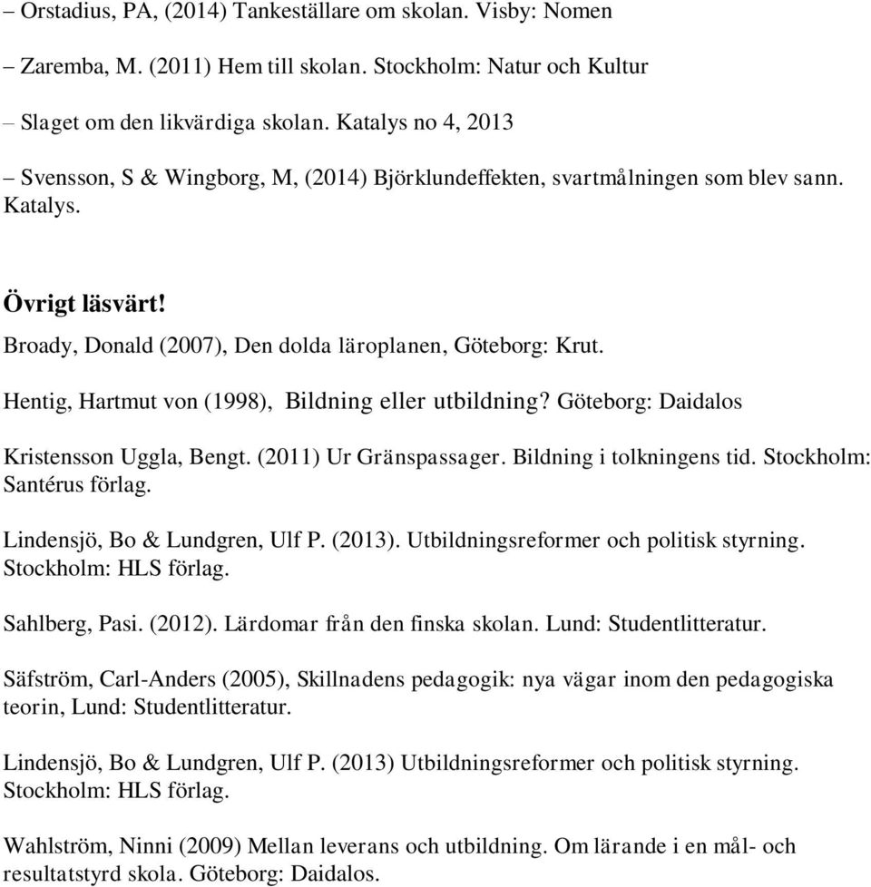 Hentig, Hartmut von (1998), Bildning eller utbildning? Göteborg: Daidalos Kristensson Uggla, Bengt. (2011) Ur Gränspassager. Bildning i tolkningens tid. Stockholm: Santérus förlag.