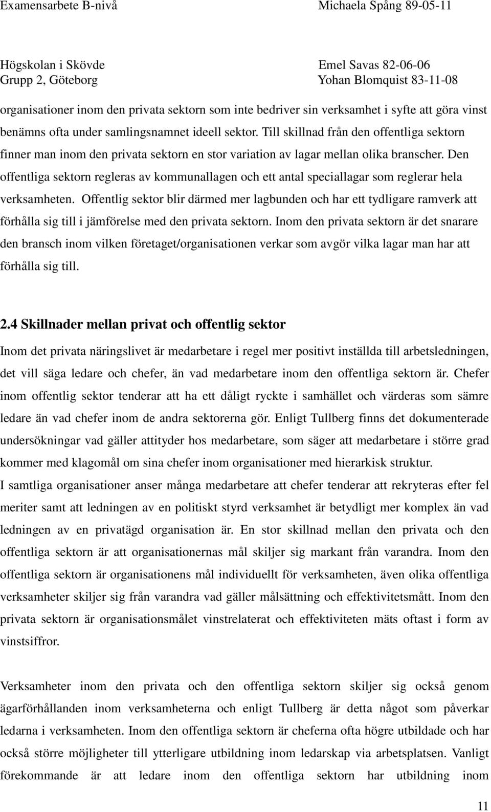 Den offentliga sektorn regleras av kommunallagen och ett antal speciallagar som reglerar hela verksamheten.