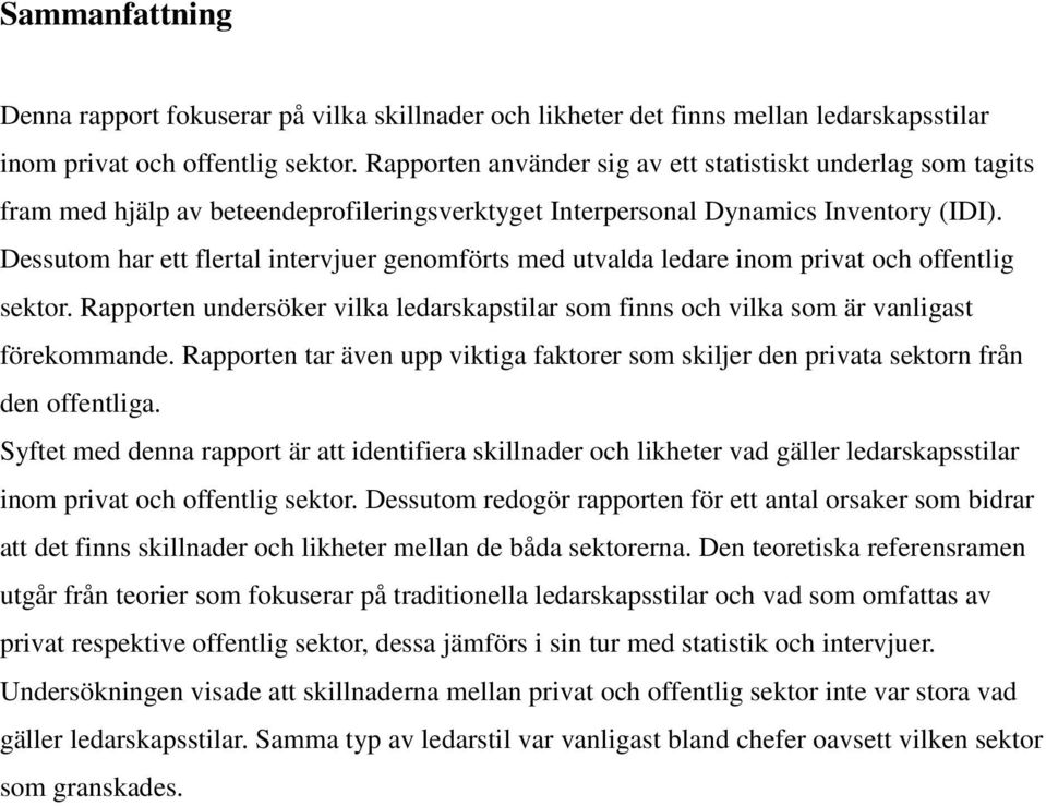 Dessutom har ett flertal intervjuer genomförts med utvalda ledare inom privat och offentlig sektor. Rapporten undersöker vilka ledarskapstilar som finns och vilka som är vanligast förekommande.