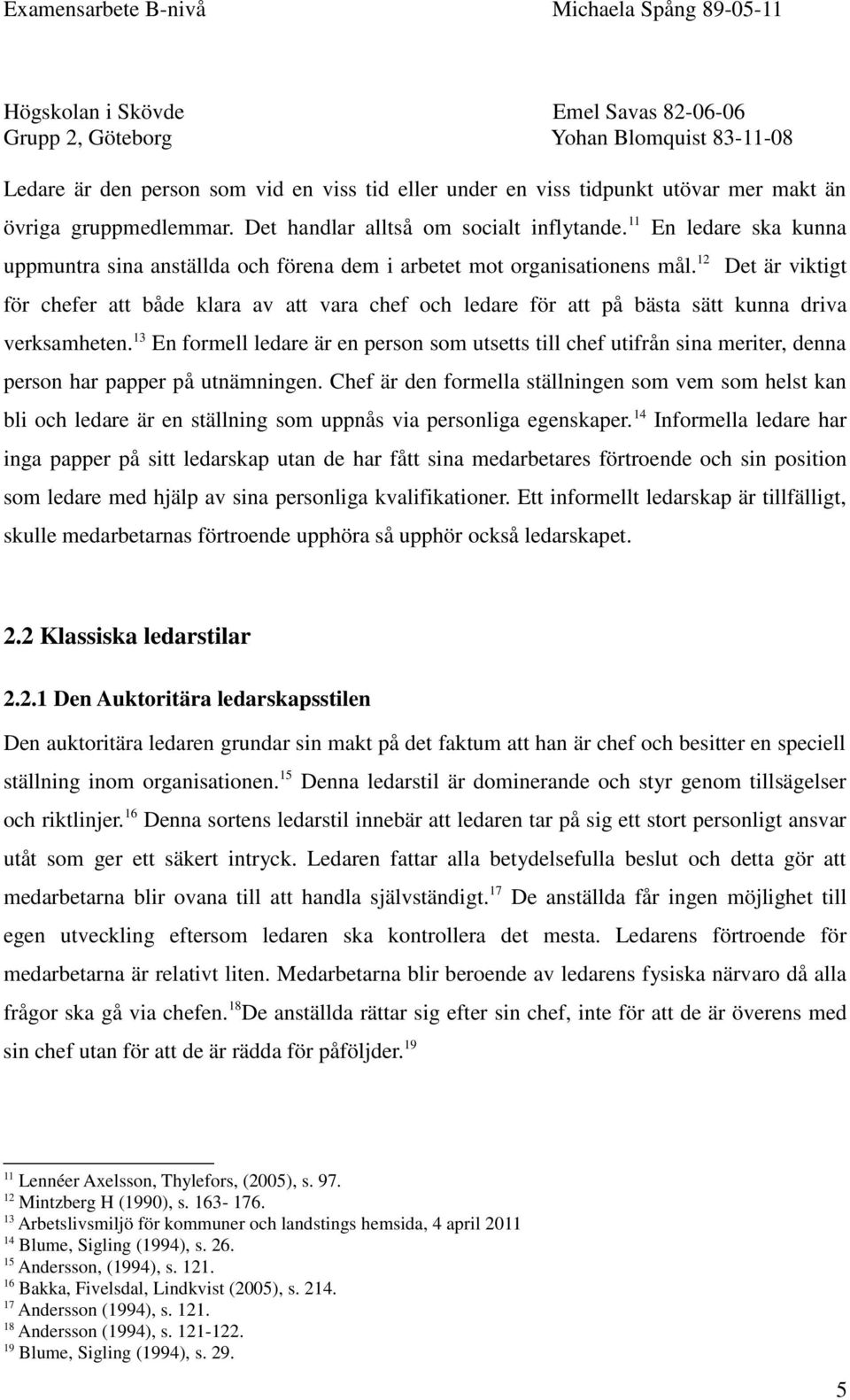 12 En ledare ska kunna Det är viktigt för chefer att både klara av att vara chef och ledare för att på bästa sätt kunna driva verksamheten.