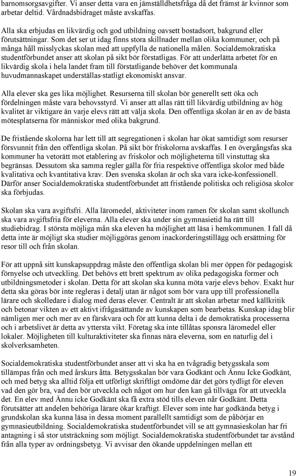 Som det ser ut idag finns stora skillnader mellan olika kommuner, och på många håll misslyckas skolan med att uppfylla de nationella målen.