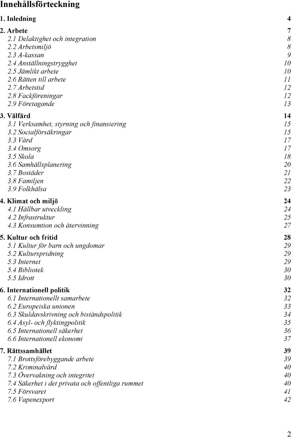 6 Samhällsplanering 20 3.7 Bostäder 21 3.8 Familjen 22 3.9 Folkhälsa 23 4. Klimat och miljö 24 4.1 Hållbar utveckling 24 4.2 Infrastruktur 25 4.3 Konsumtion och återvinning 27 5.