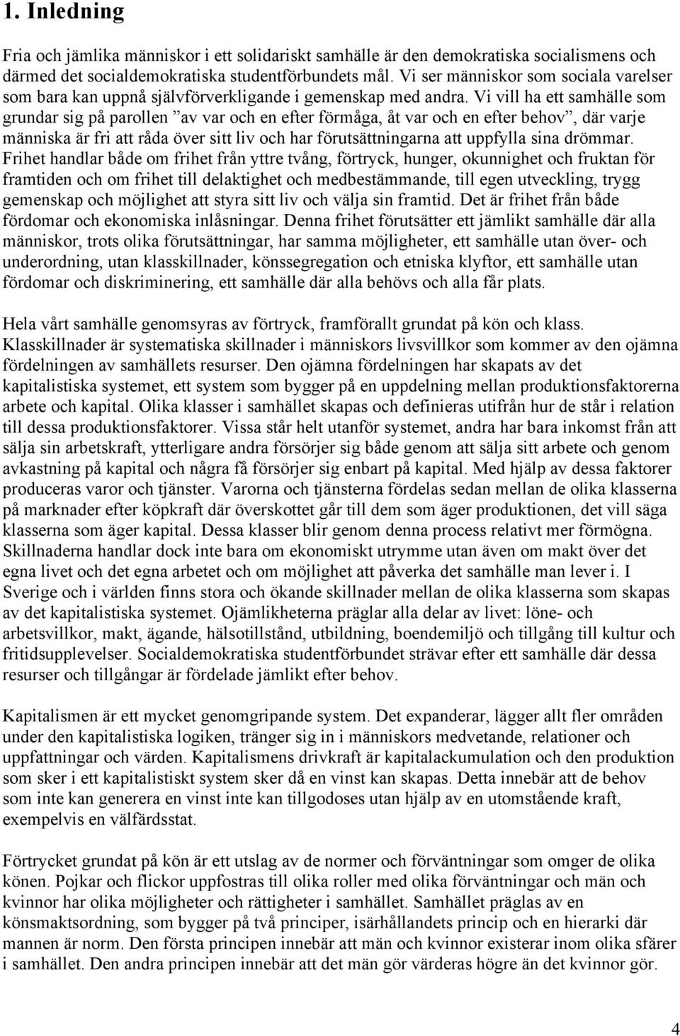 Vi vill ha ett samhälle som grundar sig på parollen av var och en efter förmåga, åt var och en efter behov, där varje människa är fri att råda över sitt liv och har förutsättningarna att uppfylla