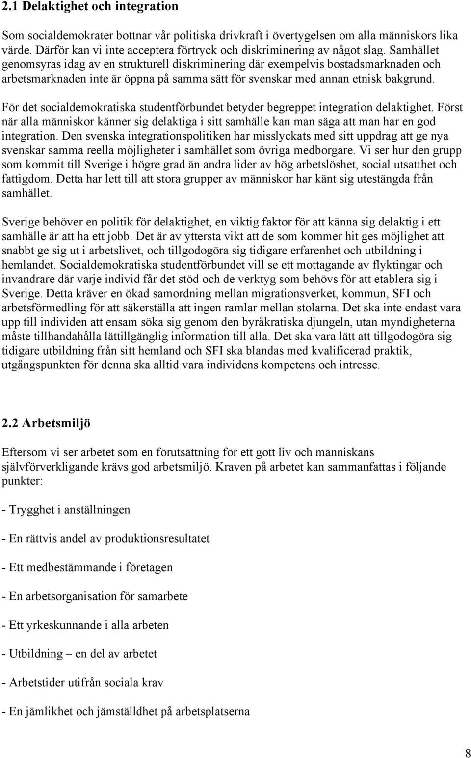 Samhället genomsyras idag av en strukturell diskriminering där exempelvis bostadsmarknaden och arbetsmarknaden inte är öppna på samma sätt för svenskar med annan etnisk bakgrund.