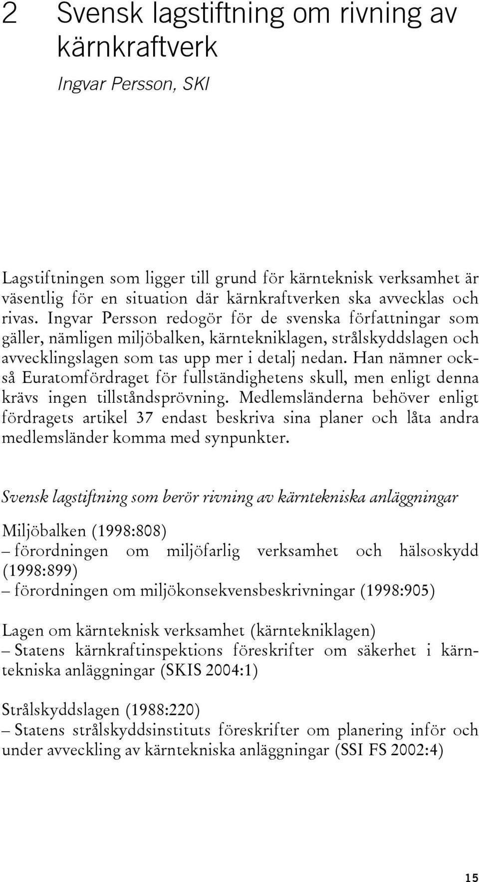 Han nämner också Euratomfördraget för fullständighetens skull, men enligt denna krävs ingen tillståndsprövning.