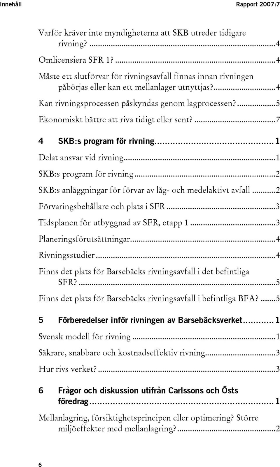 ...5 Ekonomiskt bättre att riva tidigt eller sent?...7 4 SKB:s program för rivning...1 Delat ansvar vid rivning...1 SKB:s program för rivning.