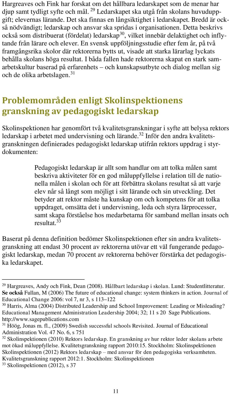 Detta beskrivs också som distribuerat (fördelat) ledarskap 30, vilket innebär delaktighet och inflytande från lärare och elever.