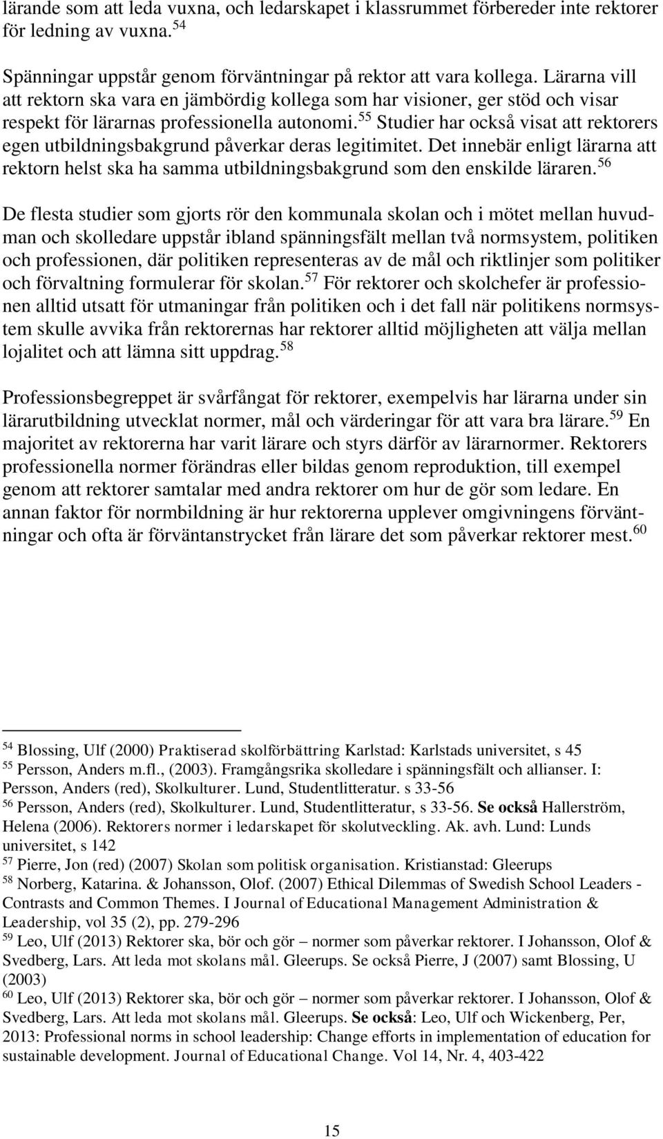 55 Studier har också visat att rektorers egen utbildningsbakgrund påverkar deras legitimitet. Det innebär enligt lärarna att rektorn helst ska ha samma utbildningsbakgrund som den enskilde läraren.