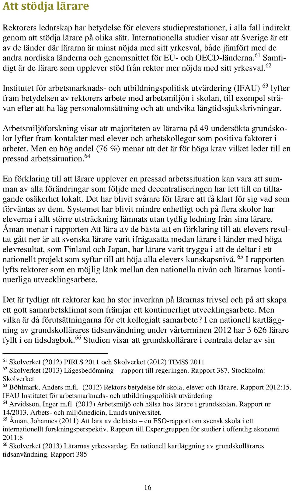 61 Samtidigt är de lärare som upplever stöd från rektor mer nöjda med sitt yrkesval.