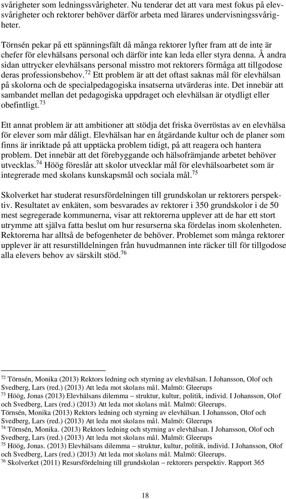 Å andra sidan uttrycker elevhälsans personal misstro mot rektorers förmåga att tillgodose deras professionsbehov.