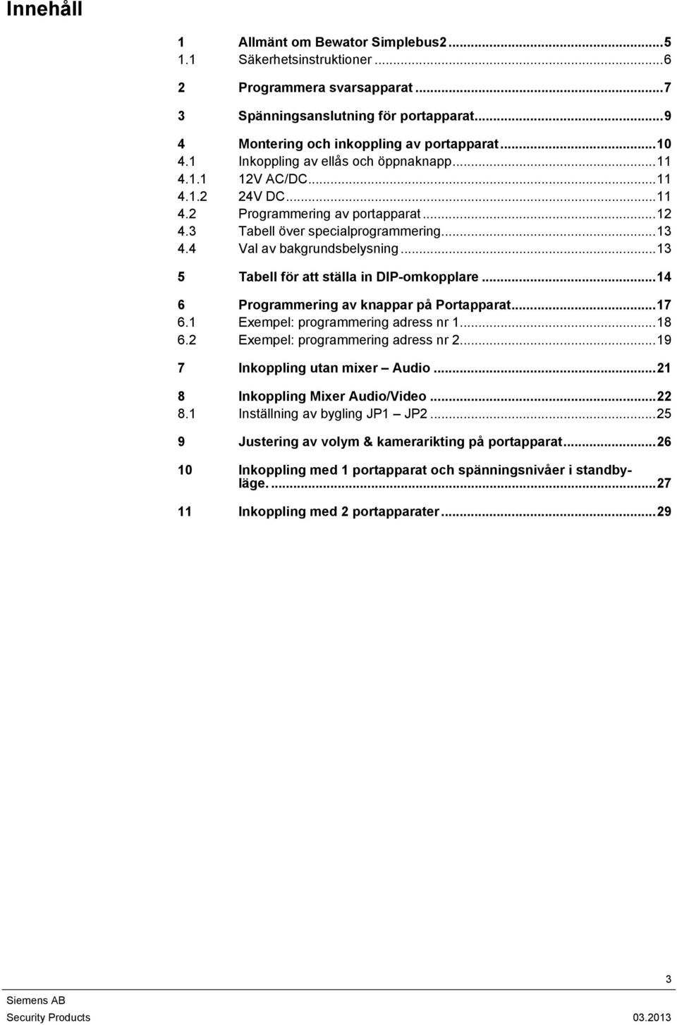 ..13 5 Tabell för att ställa in DIP-omkopplare...14 6 Programmering av knappar på Portapparat...17 6.1 Exempel: programmering adress nr 1...18 6.2 Exempel: programmering adress nr 2.