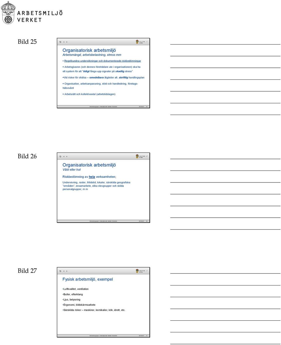 skriftlig handlingsplan Organisation, arbetsanpassning, stöd och handledning, företagshälsovård Arbetsrätt och kollektivavtal (arbetstidslagen) Informationsgruppen, Arbetsmiljöverket distriktet i