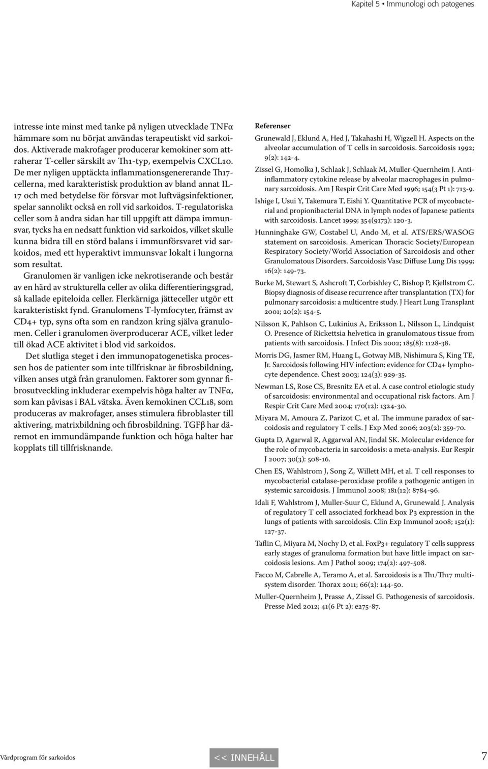 De mer nyligen upptäckta inflammationsgenererande Th17- cellerna, med karakteristisk produktion av bland annat IL- 17 och med betydelse för försvar mot luftvägsinfektioner, spelar sannolikt också en