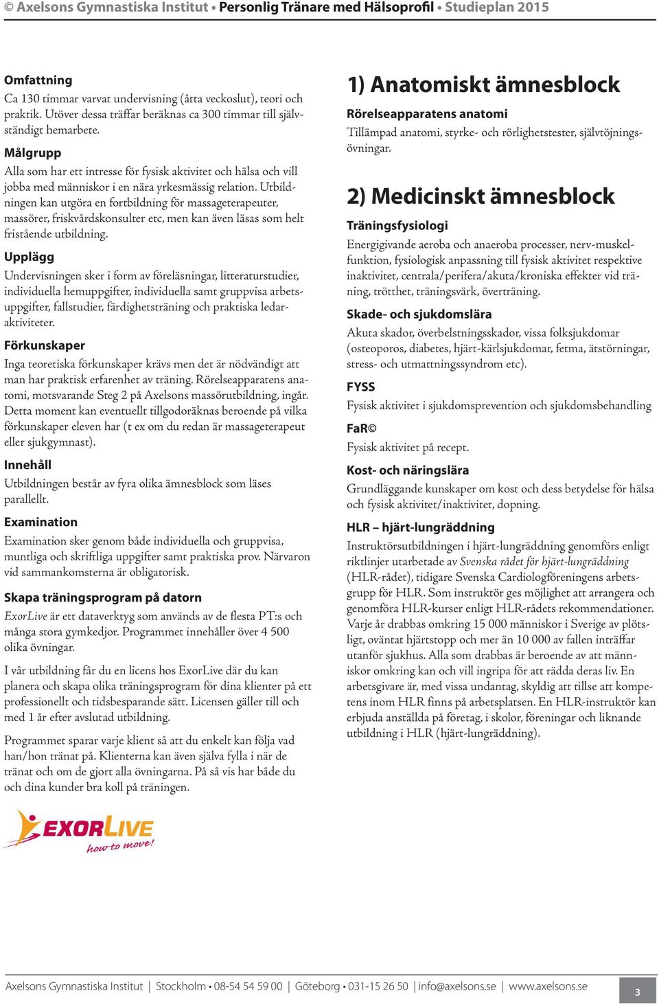 Utbildningen kan utgöra en fortbildning för massageterapeuter, massörer, friskvårdskonsulter etc, men kan även läsas som helt fristående utbildning.