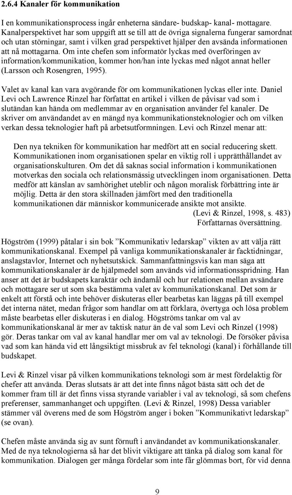 Om inte chefen som informatör lyckas med överföringen av information/kommunikation, kommer hon/han inte lyckas med något annat heller (Larsson och Rosengren, 1995).