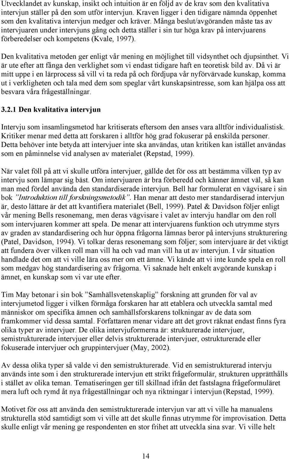 Många beslut/avgöranden måste tas av intervjuaren under intervjuns gång och detta ställer i sin tur höga krav på intervjuarens förberedelser och kompetens (Kvale, 1997).