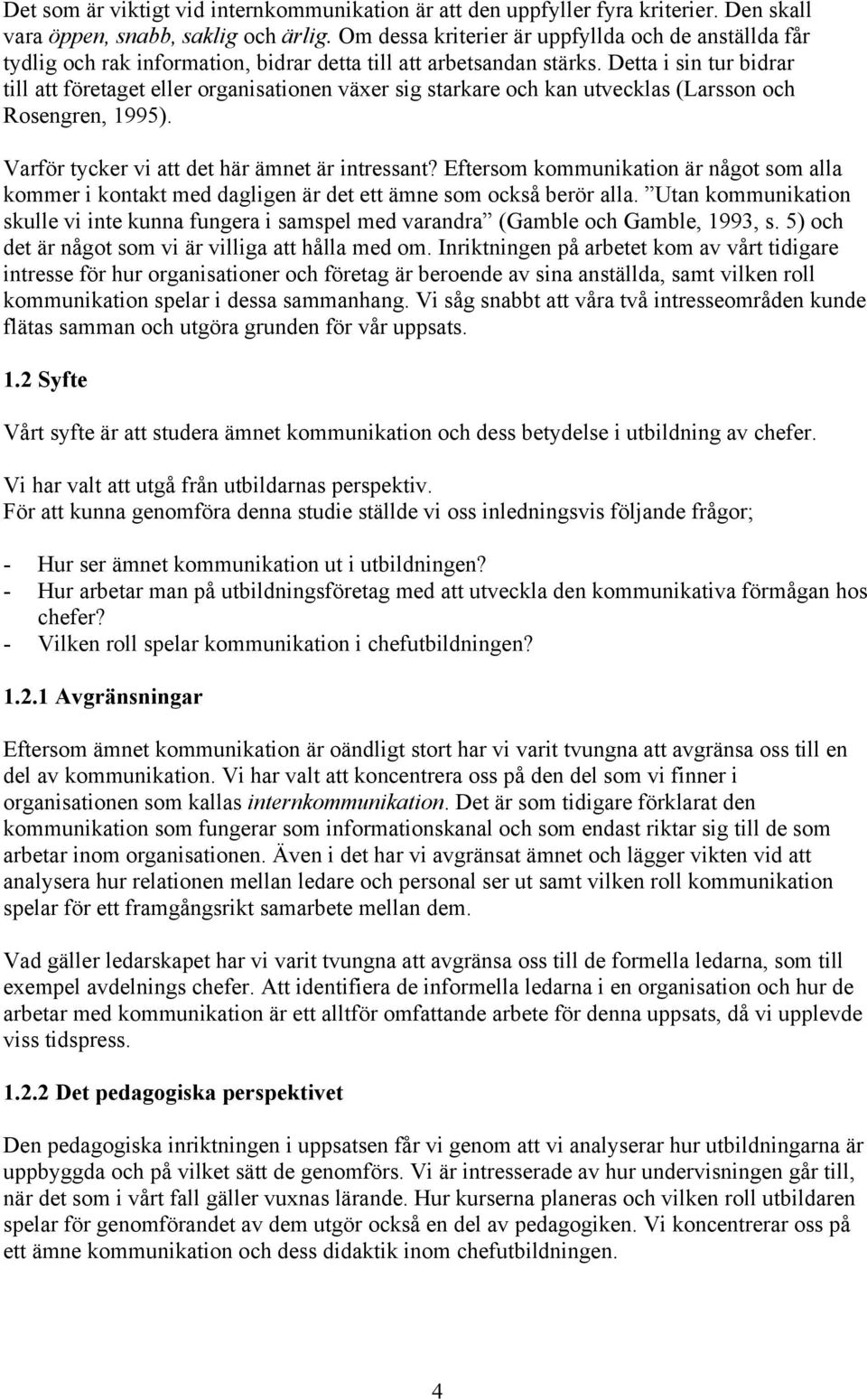 Detta i sin tur bidrar till att företaget eller organisationen växer sig starkare och kan utvecklas (Larsson och Rosengren, 1995). Varför tycker vi att det här ämnet är intressant?